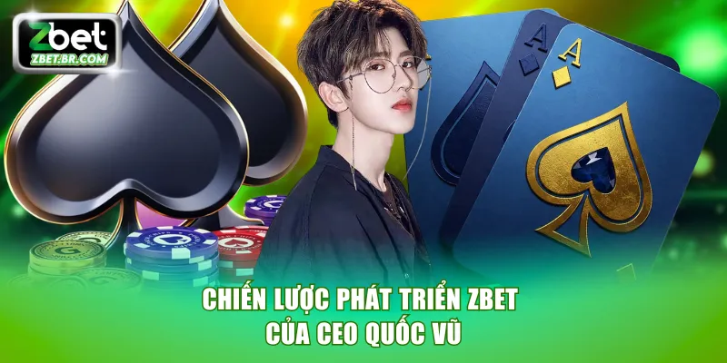 Chiến lược phát triển ZBET của nhà điều hành Quốc Vũ