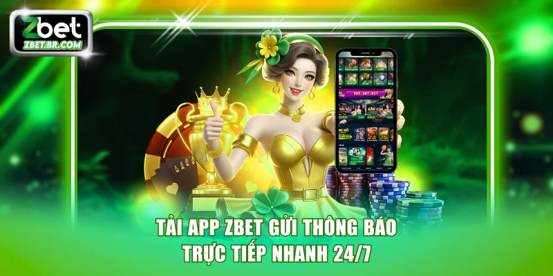 Tải app ZBET gửi thông báo trực tiếp nhanh 24/7